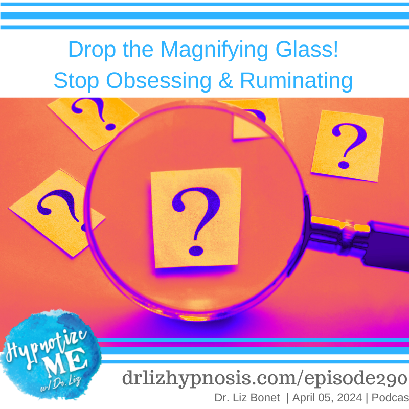 HM290 Put down the Magnifying Glass Stop Obsessing and Ruminating