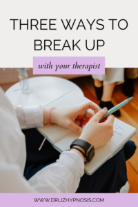 Three ways to Break up with your Therapist