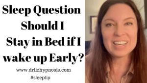 Sleep Question Should I Stay in bed if I wake up early dr liz leon county